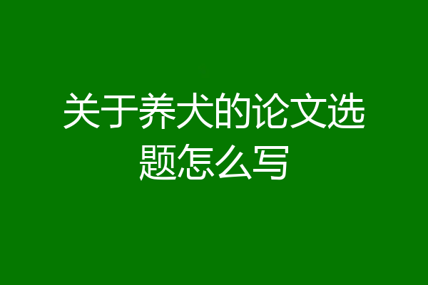 关于养犬的论文选题怎么写
