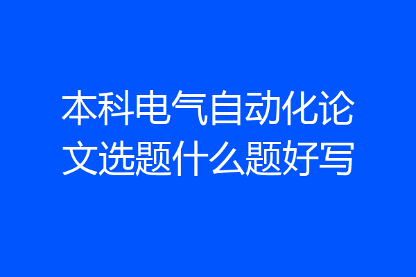 本科电气自动化论文选题什么题好写