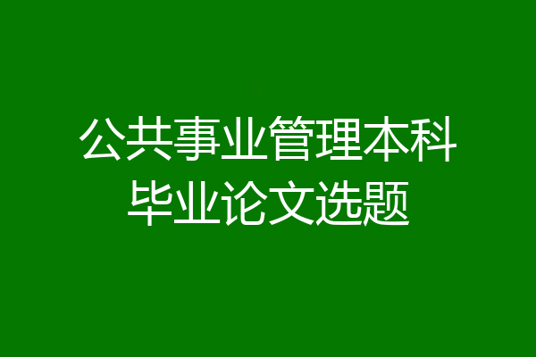 公共事业管理本科毕业论文选题