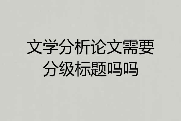 文学分析论文需要分级标题吗吗