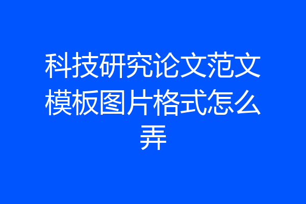 科技研究论文范文模板图片格式怎么弄