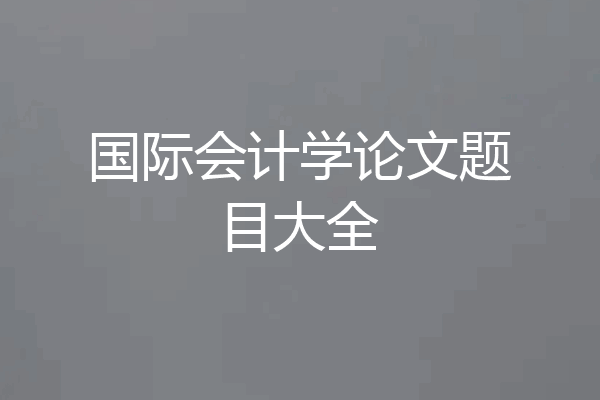 国际会计学论文题目大全