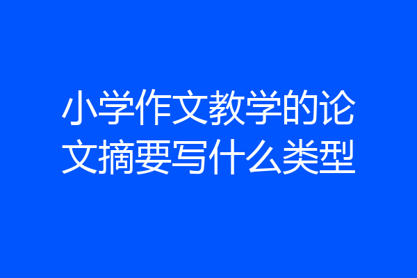 小学作文教学的论文摘要写什么类型