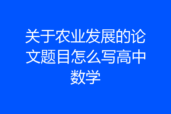 关于农业发展的论文题目怎么写高中数学
