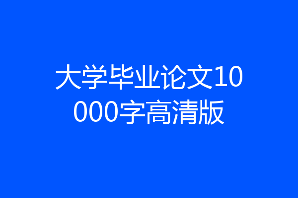 大学毕业论文10000字高清版