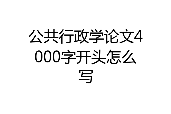 公共行政学论文4000字开头怎么写