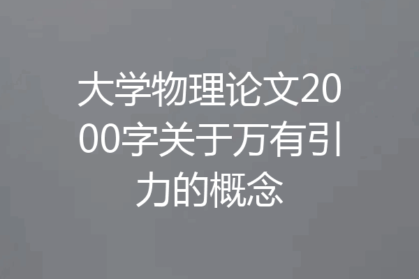大学物理论文2000字关于万有引力的概念