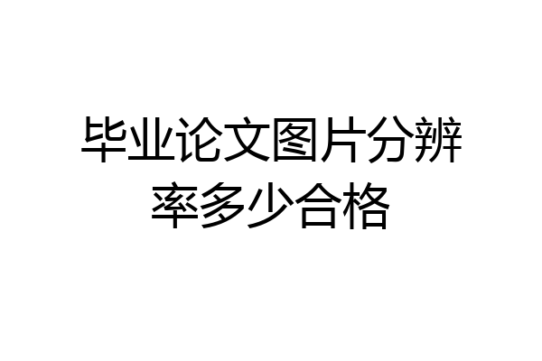 毕业论文图片分辨率多少合格