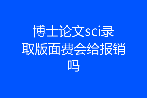 博士论文sci录取版面费会给报销吗