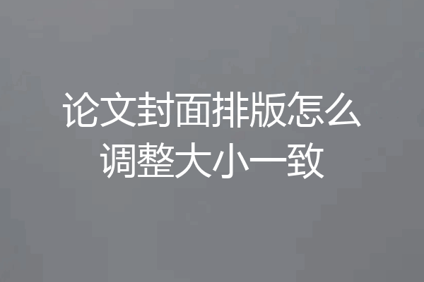 论文封面排版怎么调整大小一致