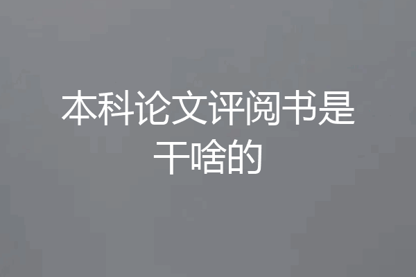 本科论文评阅书是干啥的