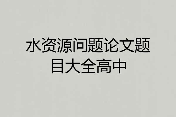 水资源问题论文题目大全高中