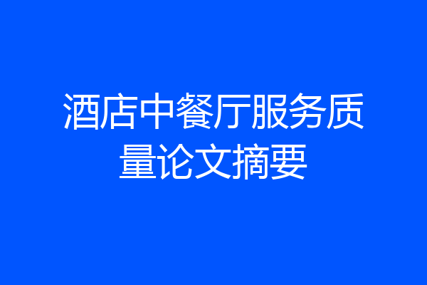 酒店中餐厅服务质量论文摘要