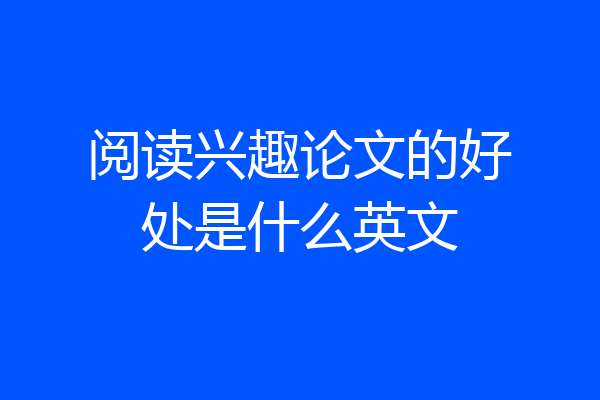 阅读兴趣论文的好处是什么英文