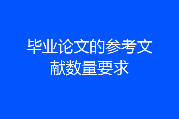 毕业论文的参考文献数量要求