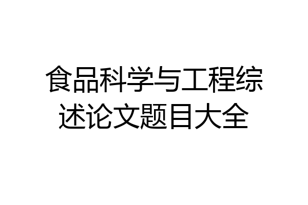食品科学与工程综述论文题目大全