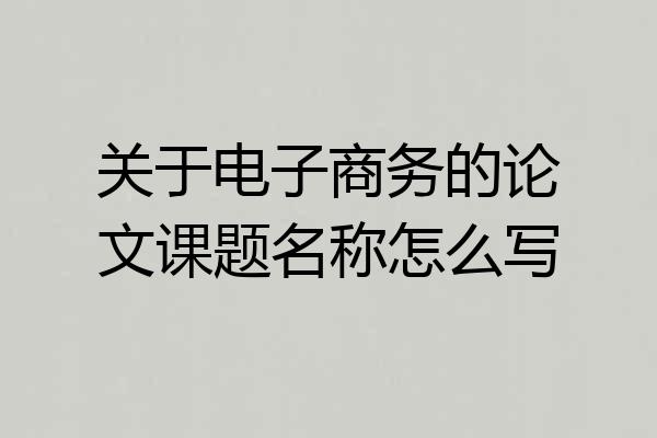 关于电子商务的论文课题名称怎么写