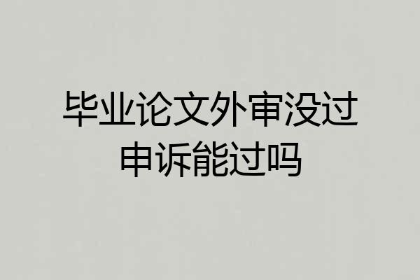 毕业论文外审没过申诉能过吗