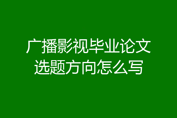 广播影视毕业论文选题方向怎么写