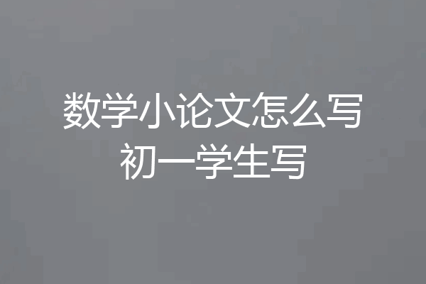 数学小论文怎么写初一学生写