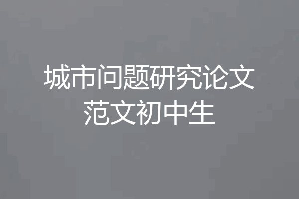 城市问题研究论文范文初中生