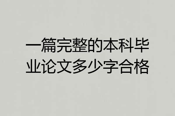 一篇完整的本科毕业论文多少字合格