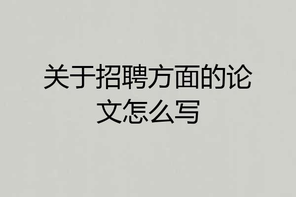 关于招聘方面的论文怎么写