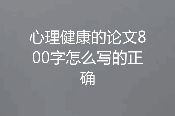 心理健康的论文800字怎么写的正确
