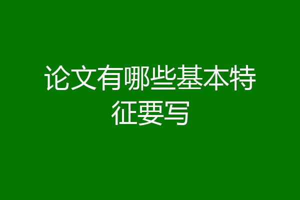 论文有哪些基本特征要写