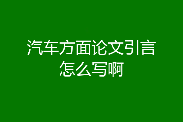 汽车方面论文引言怎么写啊