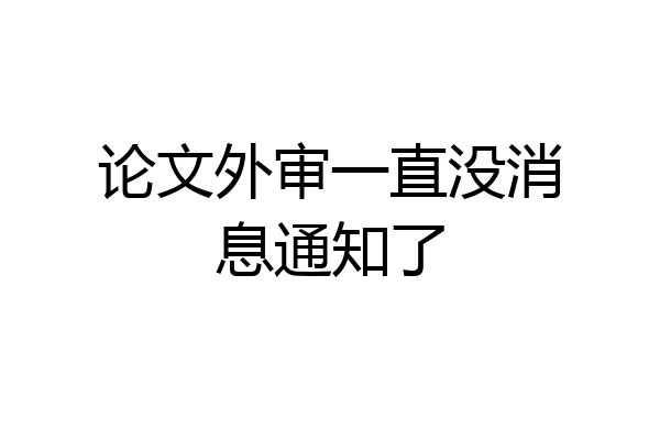 论文外审一直没消息通知了