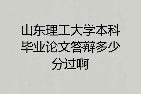 山东理工大学本科毕业论文答辩多少分过啊