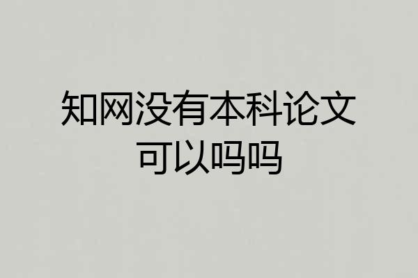 知网没有本科论文可以吗吗