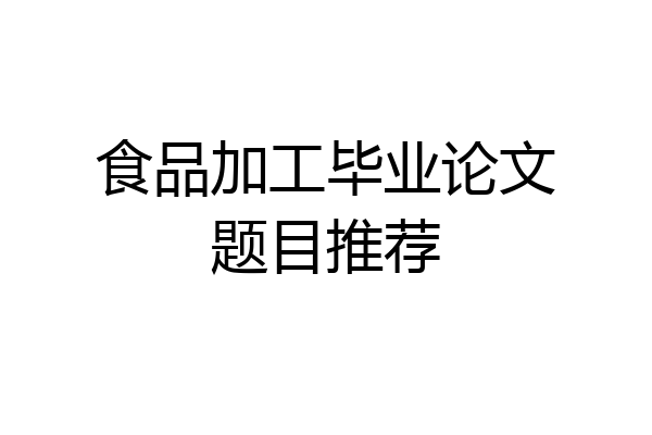 食品加工毕业论文题目推荐