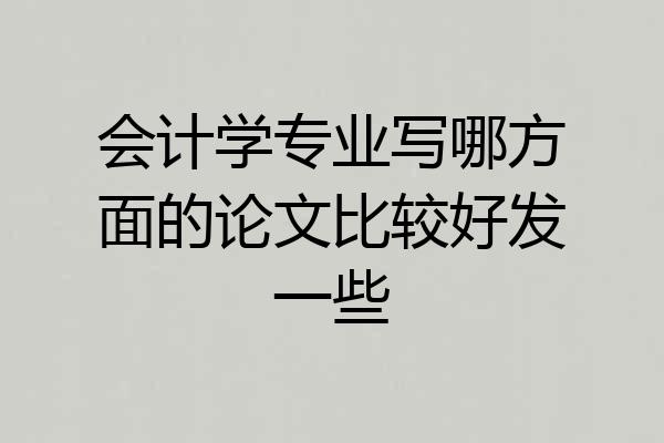 会计学专业写哪方面的论文比较好发一些