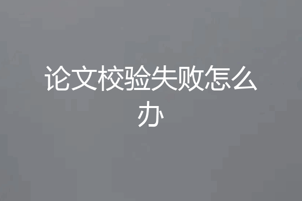 论文校验失败怎么办