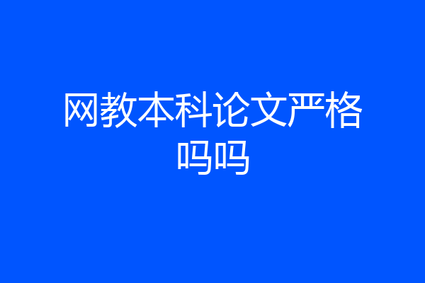 网教本科论文严格吗吗