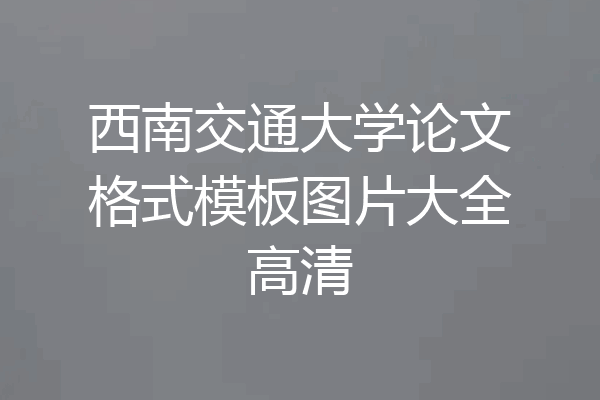 西南交通大学论文格式模板图片大全高清