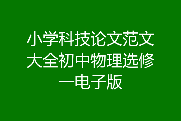 小学科技论文范文大全初中物理选修一电子版