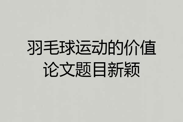 羽毛球运动的价值论文题目新颖