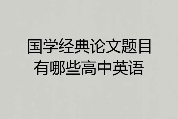 国学经典论文题目有哪些高中英语