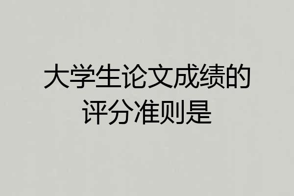大学生论文成绩的评分准则是