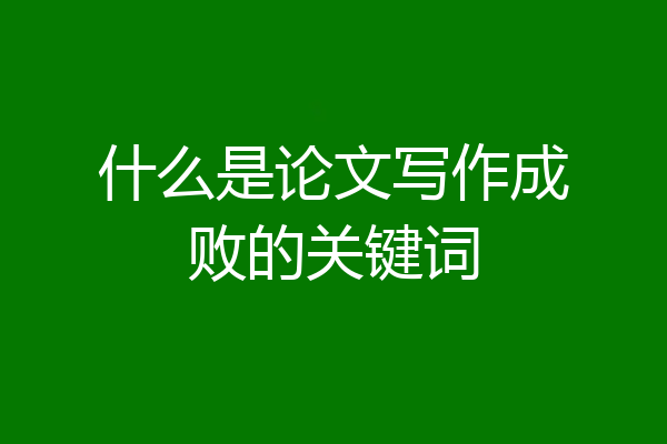 什么是论文写作成败的关键词