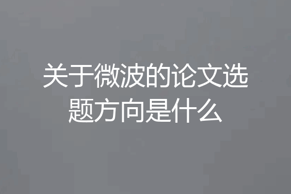 关于微波的论文选题方向是什么