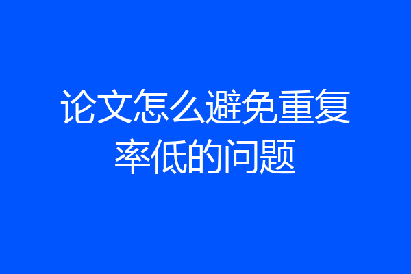 论文怎么避免重复率低的问题