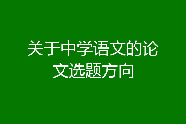 关于中学语文的论文选题方向