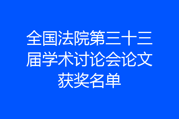 全国法院第三十三届学术讨论会论文获奖名单