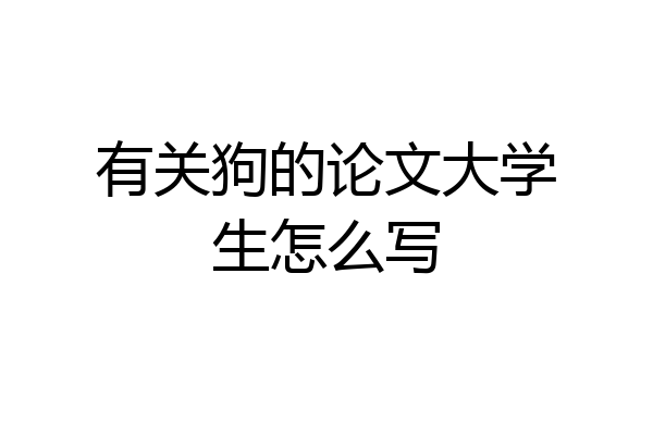 有关狗的论文大学生怎么写