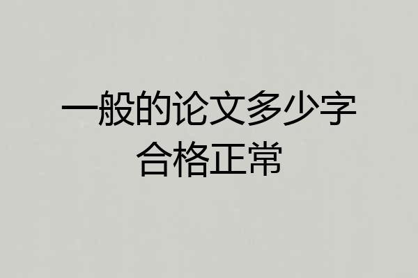 一般的论文多少字合格正常