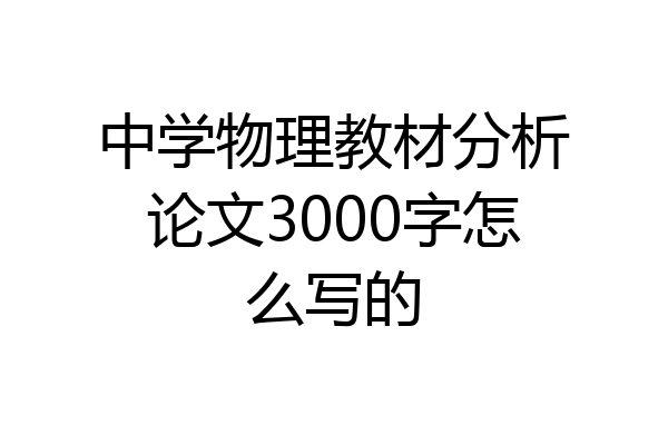 中学物理教材分析论文3000字怎么写的